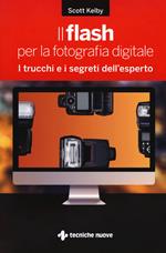 Il flash per la fotografia digitale. I trucchi e i segreti dell'esperto