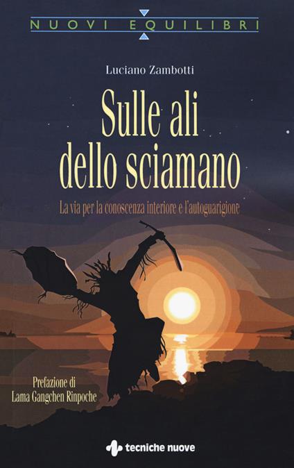 Sulle ali dello sciamano. La via per la conoscenza interiore e l'autoguarigione - Luciano Zambotti - copertina