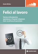 Felici al lavoro. Senza entusiasmo, speranza e buone relazioni non si arriva al successo