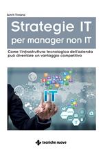 Strategie IT per manager non IT. Come l'infrastruttura tecnologica dell'azienda può diventare un vantaggio competitivo