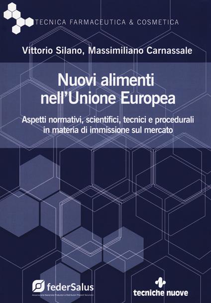 Nuovi alimenti nell'Unione Europea. Aspetti normativi, scientifici, tecnici e procedurali in materia di immissione sul mercato - Vittorio Silano,Massimiliano Carnassale - copertina