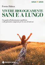 Vivere biologicamente sani e a lungo. Una guida all'alimentazione equilibrata e alla ginnastica ossigenata per la cura di tutti noi