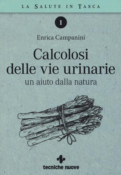 Calcolosi delle vie urinarie. Un aiuto dalla natura - Enrica Campanini - copertina