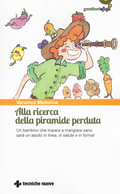 Alla ricerca della piramide perduta. Un bambino che impara a mangiare sano sarà un adulto in linea, in salute e in forma! - Veronica Madonna - copertina