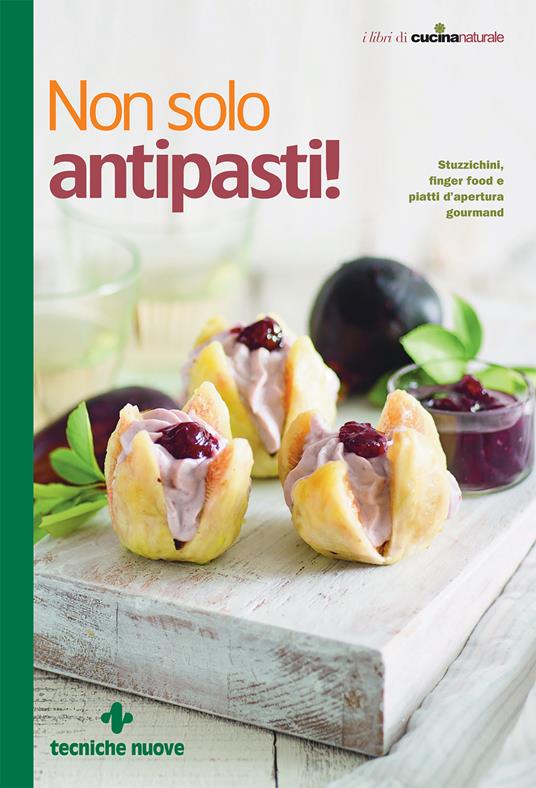 Non solo antipasti! Stuzzichini, finger food e piatti d'apertura gourmand - Redazione di Cucina Naturale - ebook