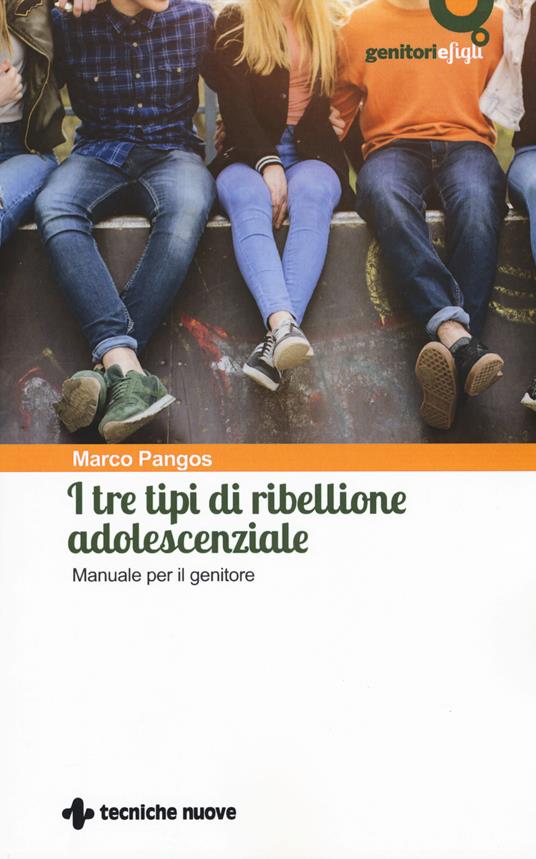 I tre tipi di ribellione adolescenziale. Manuale per il genitore - Marco Pangos - copertina