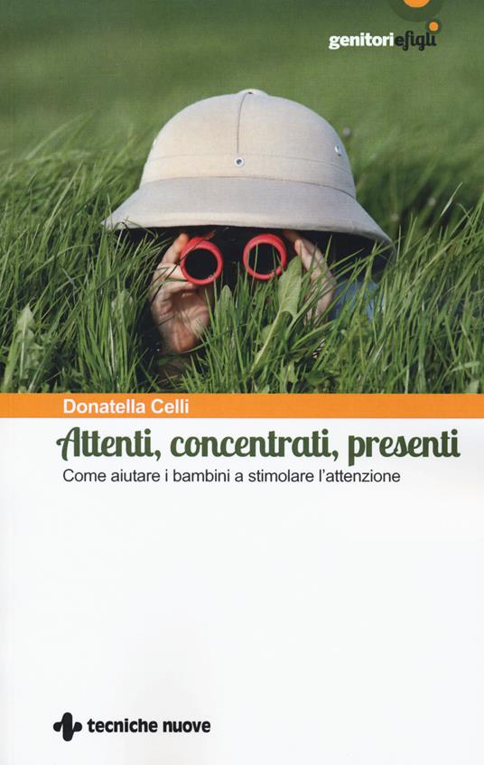 Attenti, concentrati, presenti. Come aiutare i bambini a stimolare l'attenzione - Donatella Celli - copertina