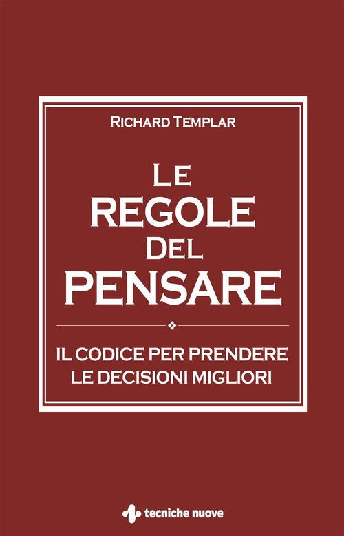 Le regole del pensare. Il codice per prendere le decisioni migliori - Richard Templar - copertina