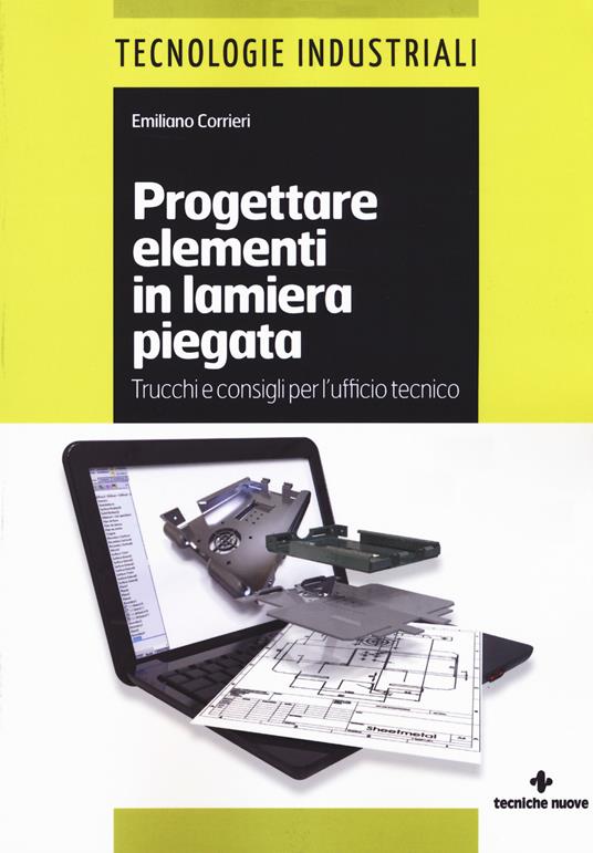 Progettare elementi in lamiera piegata. Trucchi e consigli per l'ufficio tecnico - Emiliano Corrieri - copertina