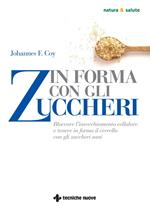 In forma con gli zuccheri. Bloccare l'invecchiamento cellulare e tenere in forma il cervello con gli zuccheri sani