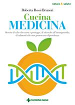 Cucina medicina. Ovvero di cibo che cura e protegge, di ricerche all'avanguardia, di alimenti che non provocano dipendenza