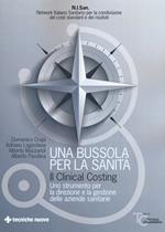 Una bussola per la sanità. Il clinical costing. Uno strumento per la direzione e la gestione delle aziende sanitarie