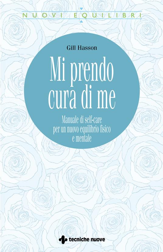 Mi prendo cura di me. Manuale di self-care per un nuovo equilibrio fisico e mentale - Gill Hasson - copertina