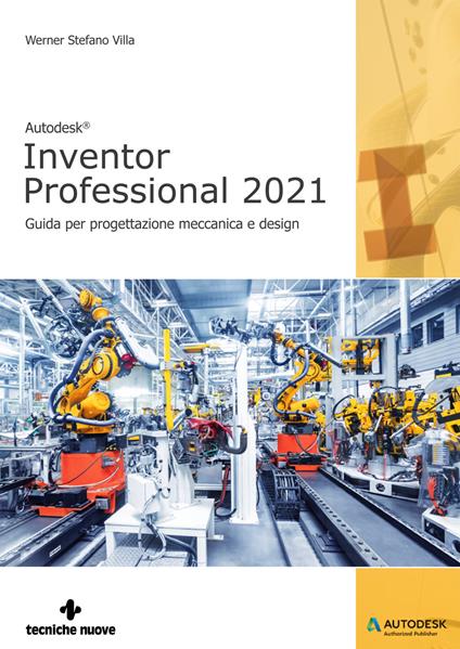 Autodesk®. Inventor Professional 2021. Guida per progettazione meccanica e design - Cristian Sella,Enrico Rossetto,Werner Stefano Villa - copertina