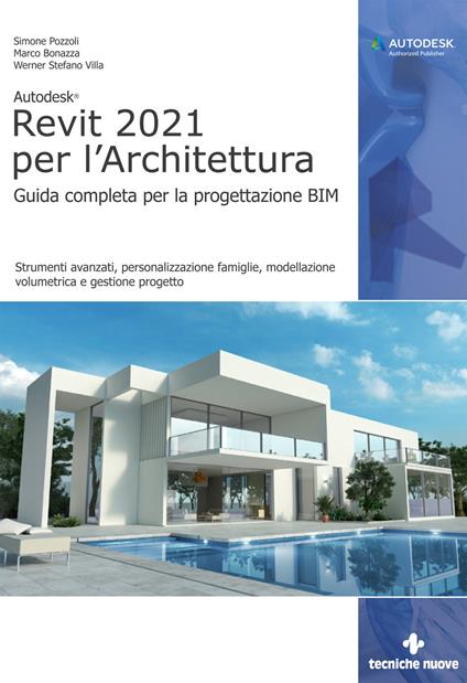 Autodesk® Revit 2021 per l'Architettura. Guida completa per la progettazione BIM. Strumenti avanzati, personalizzazione famiglie, modellazione volumetrica e gestione progetto - Simone Pozzoli,Marco Bonazza,Stefano Werner Villa - copertina