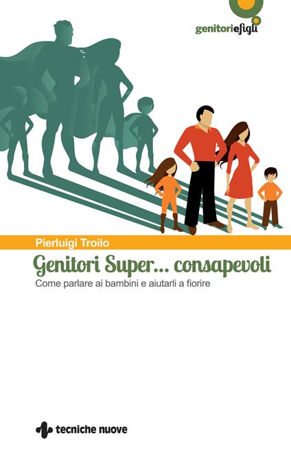 Genitori super… consapevoli. Come parlare ai bambini e aiutarli a fiorire - Pierluigi Troilo - copertina