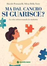 Ma dal cancro si guarisce? La vita attraversando la malattia