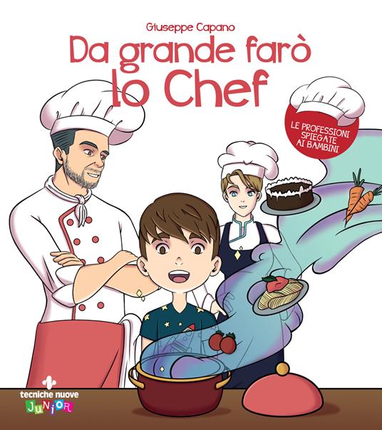 Da grande farò lo chef. Ediz. a colori - Giuseppe Capano - Libro - Tecniche  Nuove - Tecniche nuove junior