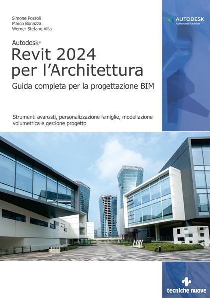 Autodesk Revit 2024 per l'architettura. Guida completa per la progettazione BIM. Strumenti avanzati, personalizzazione famiglie, modellazione volumetrica e gestione progetto - Simone Pozzoli,Marco Bonazza,Werner Stefano Villa - copertina