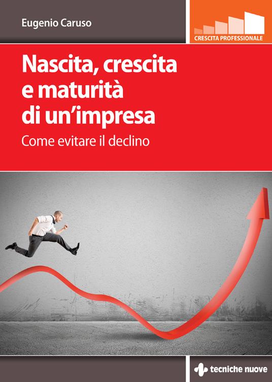 Nascita, crescita e maturità di un'impresa. Come evitare il declino - Eugenio Caruso - ebook