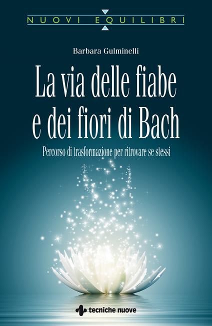 La via delle fiabe e dei fiori di Bach. Percorso di trasformazione per ritrovare se stessi - Barbara Gulminelli - ebook