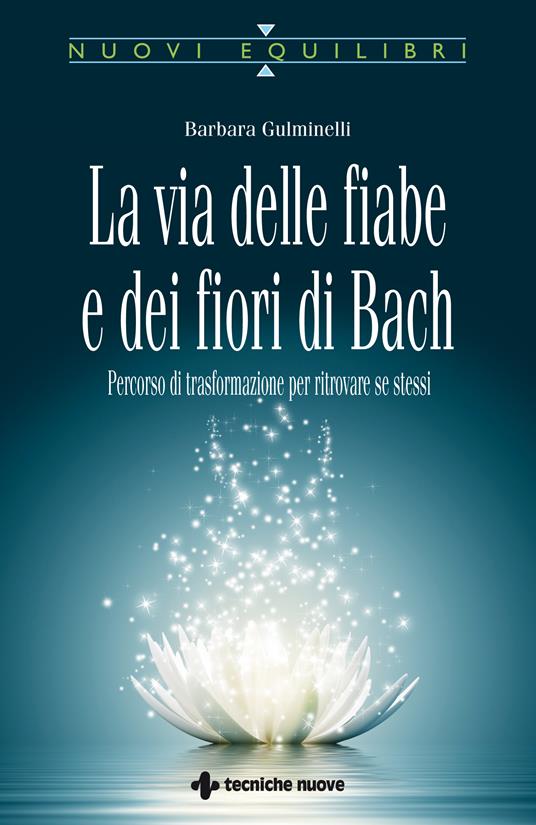 La via delle fiabe e dei fiori di Bach. Percorso di trasformazione per ritrovare se stessi - Barbara Gulminelli - ebook