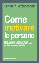 Come motivare le persone. I sette principi di base che permettono di ottenere grandi risultati nel lavoro e nella vita personale