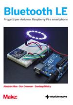 Bluetooth LE. Progetti per Arduino, Raspberry Pi e smartphone