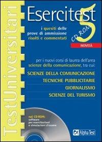 Esercitest. Con CD-ROM. Vol. 5: I quesiti delle prove di ammissione risolti e commentati per i nuovi corsi di laurea dell'area scienze della comunicazione.... - copertina