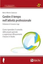 Gestire il tempo nell'attività professionale. Come riprendere il controllo delle proprie giornate e organizzare efficacemente il lavoro in Studio