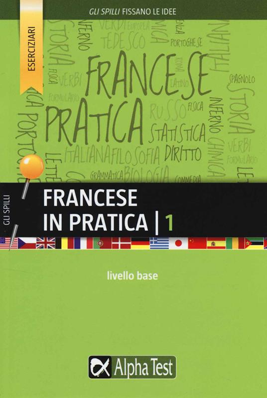 Francese in pratica. Vol. 1 - Marie Cerati - Libro - Alpha Test - Gli spilli  | laFeltrinelli