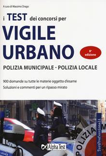 I test dei concorsi di vigile urbano. Polizia municipale-polizia locale. Eserciziario