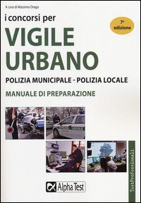 I concorsi per vigile urbano. Polizia municipale-polizia locale. Manuale di preparazione