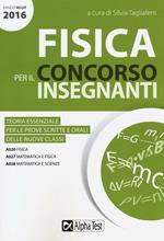 Fisica per il concorso insegnanti 2016. Teoria essenziale per le prove scritte e orali delle nuove classi. Classi di concorso: A020, A027, A028