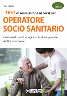 I test di ammissione ai corsi per operatore socio sanitario. Centinaia di quesiti di logica e di cultura generale risolti e commentati