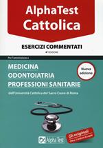 Alpha Test. Cattolica. Esercizi commentati. Per l'ammissione a Medicina, Odontoiatria, Professioni sanitarie dell'Università cattolica del sacro cuore di Roma