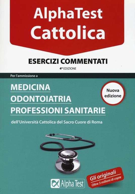 Alpha Test. Cattolica. Esercizi commentati. Per l'ammissione a Medicina, Odontoiatria, Professioni sanitarie dell'Università cattolica del sacro cuore di Roma - Massimiliano Bianchini - copertina