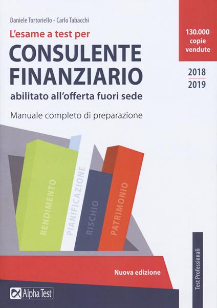 L’ esame a test per consulente finanziario abilitato all’offerta fuori sede. Manuale completo di preparazione - Daniele Tortoriello,Carlo Tabacchi - copertina