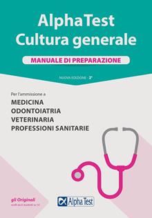 Alpha Test. Cultura generale. Manuale di preparazione. Per l'ammissione a Medicina, Odontoiatria, Veterinaria, Professioni sanitarie