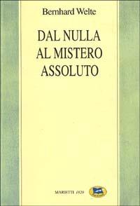 Dal nulla al mistero assoluto. Trattato di filosofia della religione - Bernhard Welte - copertina