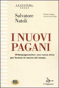 I nuovi pagani. Neopaganesimo: una nuova etica per forzare le inerzie del tempo - Salvatore Natoli - copertina