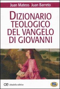 Dizionario teologico del Vangelo di Giovanni - Juan Mateos,Juan Barreto - copertina