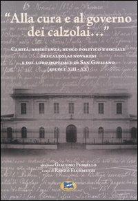 «Alla cura e al governo dei calzolai...» Carità, assistenza, ruolo politico e sociale dei calzolai novaresi e del loro ospedale di San Giuliano (secoli XIII-XX) - Renzo Fiammetti - copertina