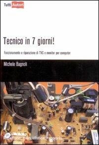 Tecnico in 7 giorni! Funzionamento e riparazione di TVC e monitor per computer - Michele Bagnoli - copertina