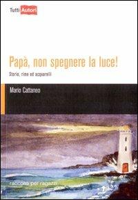 Papà, non spegnere la luce! - Mario Cattaneo - copertina