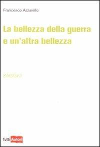 La bellezza della guerra e un'altra bellezza - Francesco Azzarello - copertina