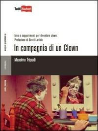 In compagnia di un clown. Idee e suggerimenti per diventare clown - Massimo Tripaldi - copertina