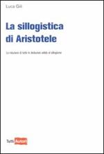 La sillogistica di Aristotele. La riduzione di tutte le deduzioni valide al sillogismo