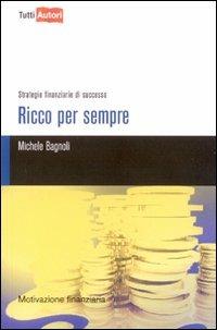 Ricco per sempre. Strategie finanziarie di successo - Michele Bagnoli - copertina