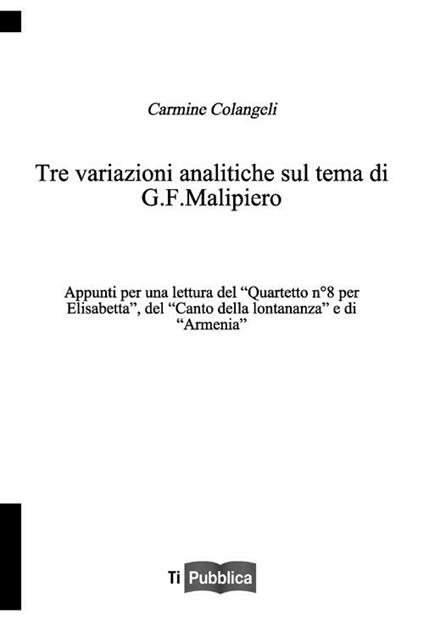 Tre variazioni analitiche sul tema di G. F. Malipiero. Appunti per una lettura del «Quartetto n. 8 per Elisabetta», del «Canto della lontananza» e di «Armenia» - Carmine Colangeli - copertina